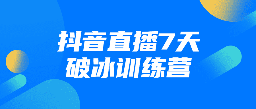 抖音直播7天破冰训练营