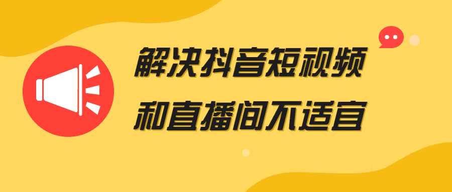 解决抖音短视频和直播间不适宜