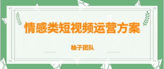 柚子团队内部课程：情感类短视频运营逻辑及变现方式