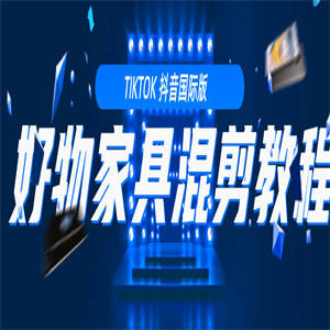 教你学习tiktok抖音国际版 好物家具混剪【视频教程】