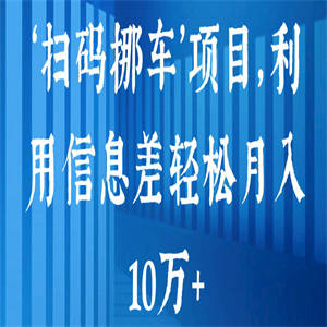 ‘扫码挪车’项目，利用信息差轻松月入10万+【视频教程】
