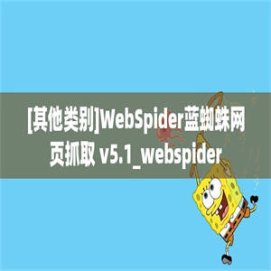 [其他类别]WebSpider蓝蜘蛛网页抓取 v5.1_webspider