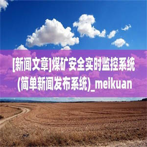 [新闻文章]煤矿安全实时监控系统 (简单新闻发布系统)_meikuang