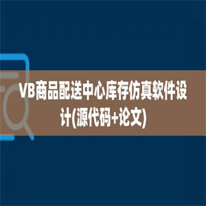 VB商品配送中心库存仿真软件设计(源代码+论文)