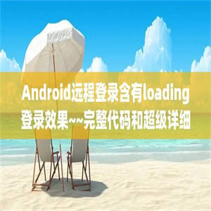 Android远程登录含有loading登录效果~~完整代码和超级详细注释