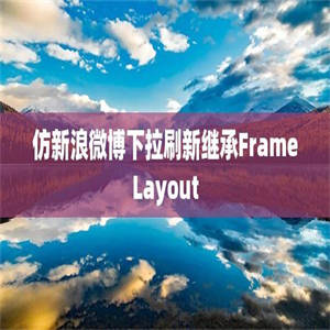 仿新浪微博下拉刷新继承FrameLayout