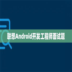 联想Android开发工程师面试题