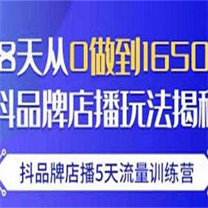 抖品牌店播?5天流量训练营：28天从0做到1650万，抖品牌店播玩法