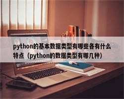 python的基本数据类型有哪些各有什么特点（python的数据类型有哪几种）