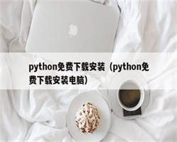 python免费下载安装（python免费下载安装电脑）