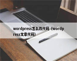 wordpress怎么改代码（wordpress文章代码）