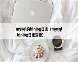 mysql的binlog日志（mysql binlog日志查看）