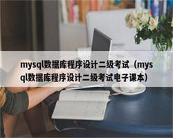 mysql数据库程序设计二级考试（mysql数据库程序设计二级考试电子课本）