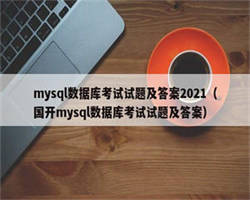 mysql数据库考试试题及答案2021（国开mysql数据库考试试题及答案）