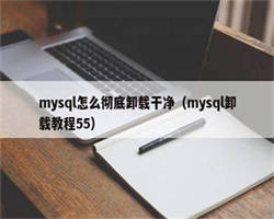 mysql怎么彻底卸载干净（mysql卸载教程55）