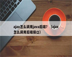 ajax怎么调用java后端？（ajax怎么调用后端接口）