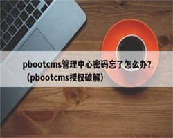 pbootcms管理中心密码忘了怎么办？（pbootcms授权破解）