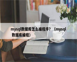 mysql数据库怎么编程序？（mysql 数据库编程）