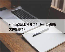 emlog怎么打不开了？（emlog模板文件是哪个）