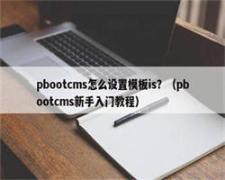 pbootcms怎么设置模板is？（pbootcms新手入门教程）