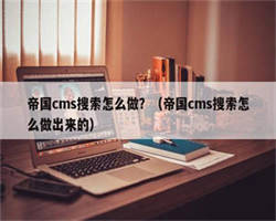 帝国cms搜索怎么做？（帝国cms搜索怎么做出来的）