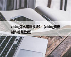 zblog怎么编辑模块？（zblog模板制作视频教程）