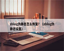 zblog伪静态怎么恢复？（zblog伪静态设置）