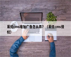 易优cms增加广告怎么弄？（易优cms侵权）