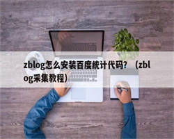 zblog怎么安装百度统计代码？（zblog采集教程）