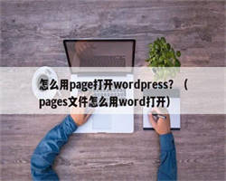 怎么用page打开wordpress？（pages文件怎么用word打开）