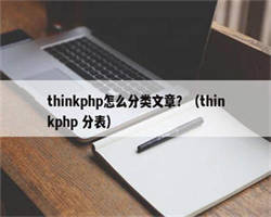 thinkphp怎么分类文章？（thinkphp 分表）