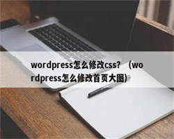 wordpress怎么修改css？（wordpress怎么修改首页大图）