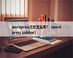 wordpress三栏怎么弄？（wordpress sidebar）