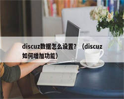 discuz数据怎么设置？（discuz如何增加功能）