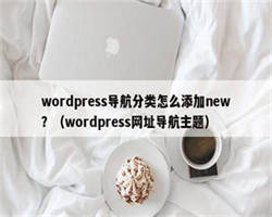 wordpress导航分类怎么添加new？（wordpress网址导航主题）