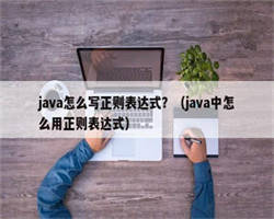 java怎么写正则表达式？（java中怎么用正则表达式）