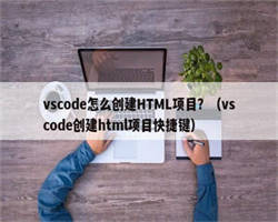 vscode怎么创建HTML项目？（vscode创建html项目快捷键）