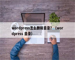 wordpress怎么删除目录？（wordpress 目录）