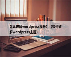 怎么破解wordpress模板？（如何破解wordpress主题）