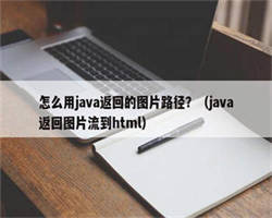 怎么用java返回的图片路径？（java返回图片流到html）