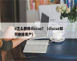 d怎么删除discuz？（discuz如何删除用户）