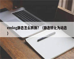 emlog静态怎么转换？（静态转化为动态）