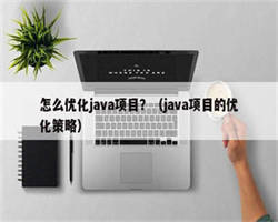 怎么优化java项目？（java项目的优化策略）