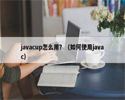 javacup怎么用？（如何使用javac）