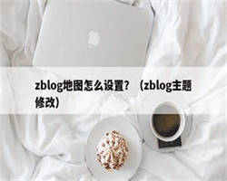 zblog地图怎么设置？（zblog主题修改）