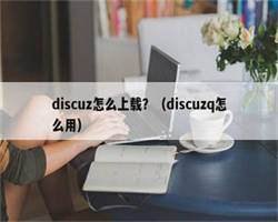 discuz怎么上载？（discuzq怎么用）