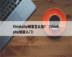 thinkphp框架怎么加？（thinkphp框架入门）