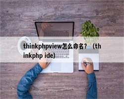 thinkphpview怎么命名？（thinkphp ide）