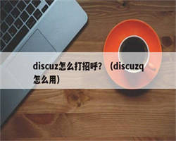 discuz怎么打招呼？（discuzq怎么用）