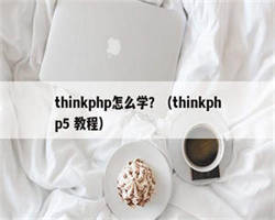 thinkphp怎么学？（thinkphp5 教程）